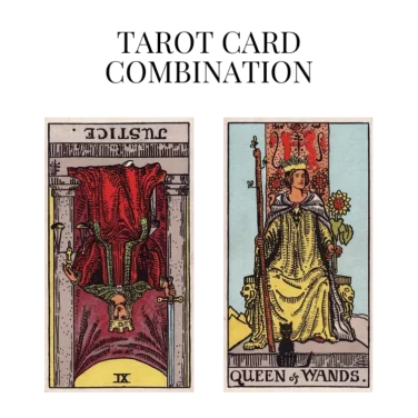 justice reversed and queen of wands tarot cards combination meaning