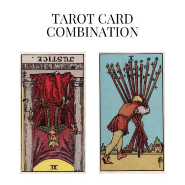 justice reversed and ten of wands tarot cards combination meaning