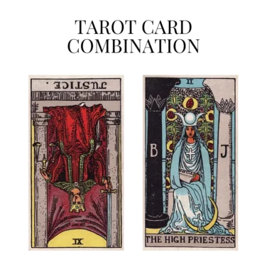 justice reversed and the high priestess tarot cards combination meaning