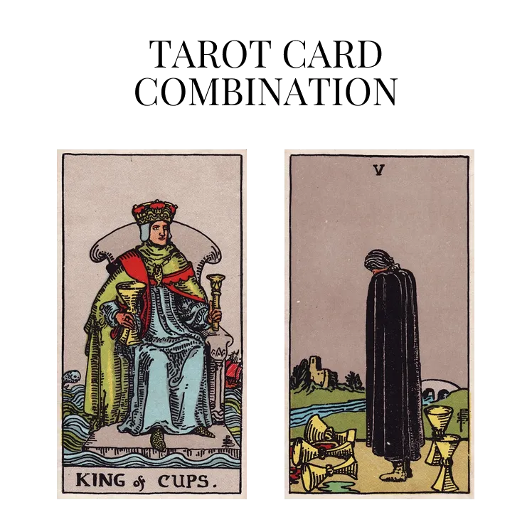 king of cups and five of cups tarot cards combination meaning