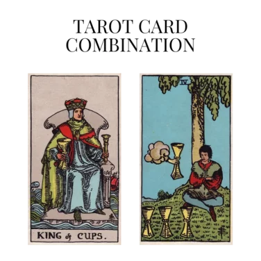 king of cups and four of cups tarot cards combination meaning