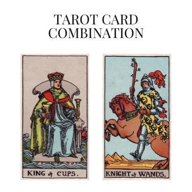 king of cups and knight of wands tarot cards combination meaning