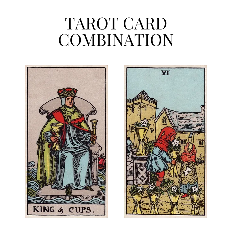 king of cups and six of cups tarot cards combination meaning
