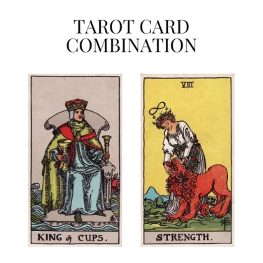 king of cups and strength tarot cards combination meaning