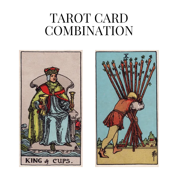 king of cups and ten of wands tarot cards combination meaning