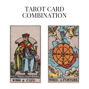 king of cups and wheel of fortune tarot cards combination meaning