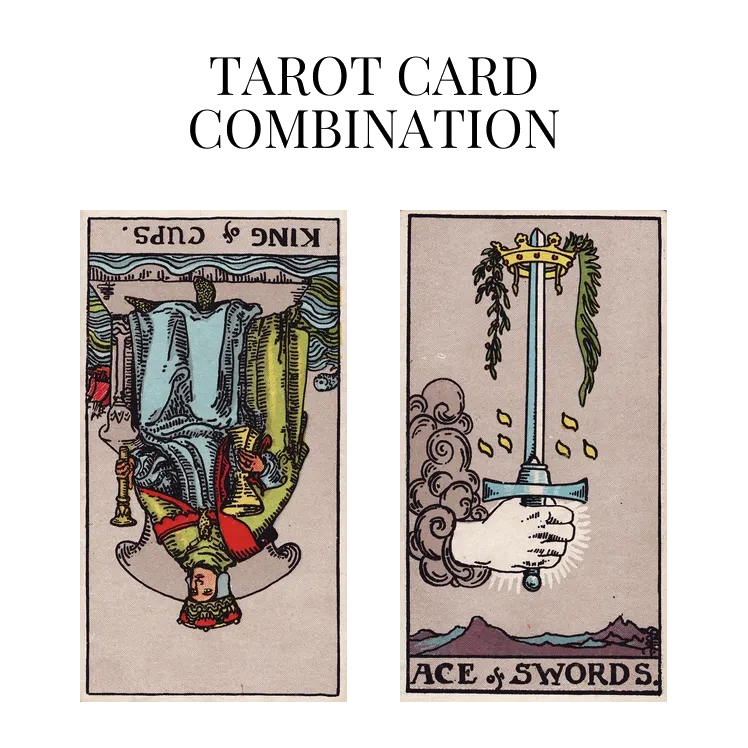 king of cups reversed and ace of swords tarot cards combination meaning