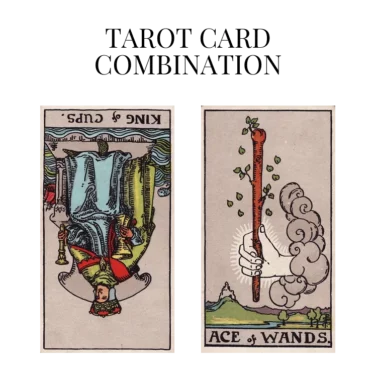 king of cups reversed and ace of wands tarot cards combination meaning