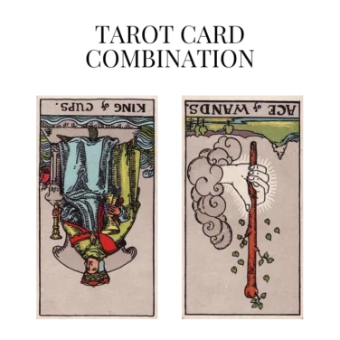king of cups reversed and ace of wands reversed tarot cards combination meaning