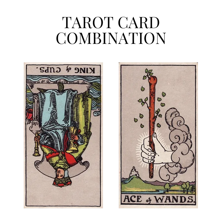 king of cups reversed and ace of wands tarot cards combination meaning