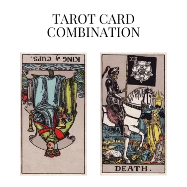 king of cups reversed and death tarot cards combination meaning