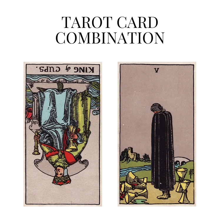 king of cups reversed and five of cups tarot cards combination meaning