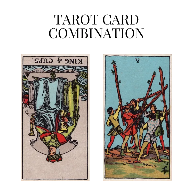 king of cups reversed and five of wands tarot cards combination meaning