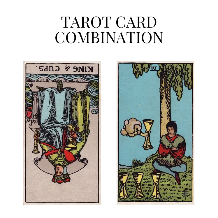 king of cups reversed and four of cups tarot cards combination meaning