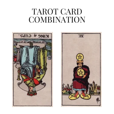 king of cups reversed and four of pentacles tarot cards combination meaning