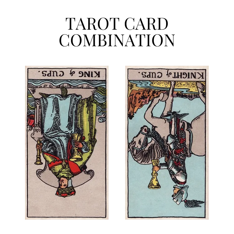 king of cups reversed and knight of cups reversed tarot cards combination meaning