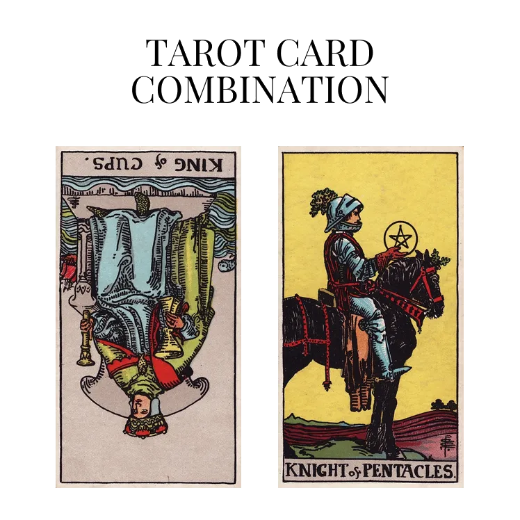 king of cups reversed and knight of pentacles tarot cards combination meaning