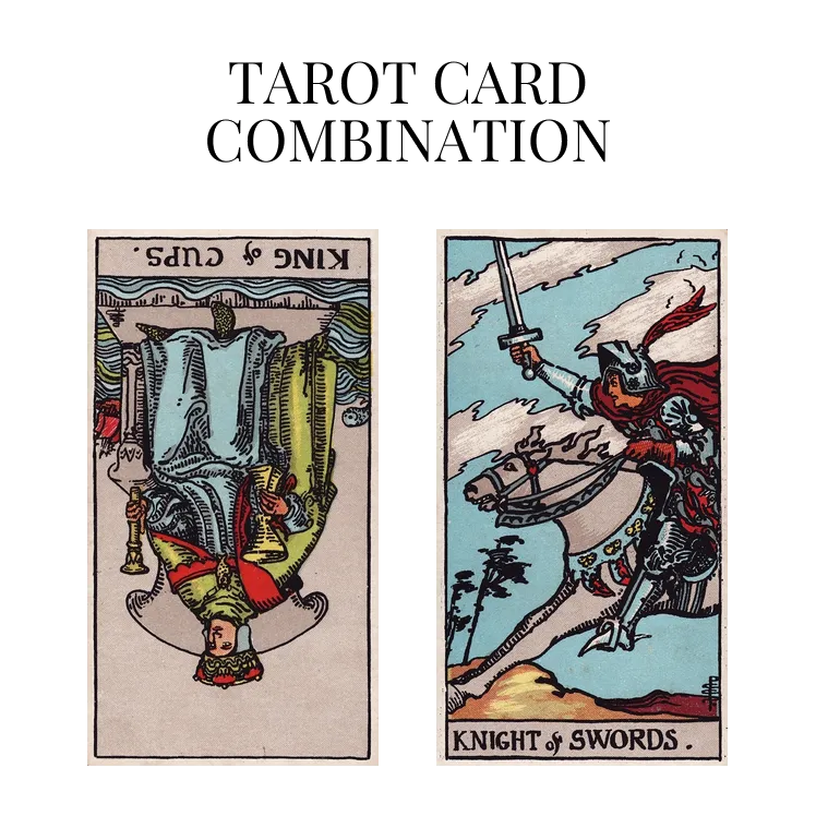 king of cups reversed and knight of swords tarot cards combination meaning