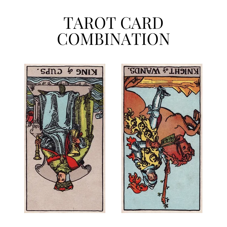 king of cups reversed and knight of wands reversed tarot cards combination meaning