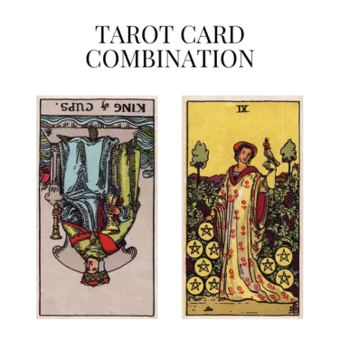 king of cups reversed and nine of pentacles tarot cards combination meaning