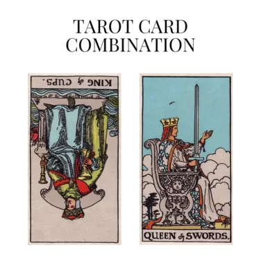 king of cups reversed and queen of swords tarot cards combination meaning