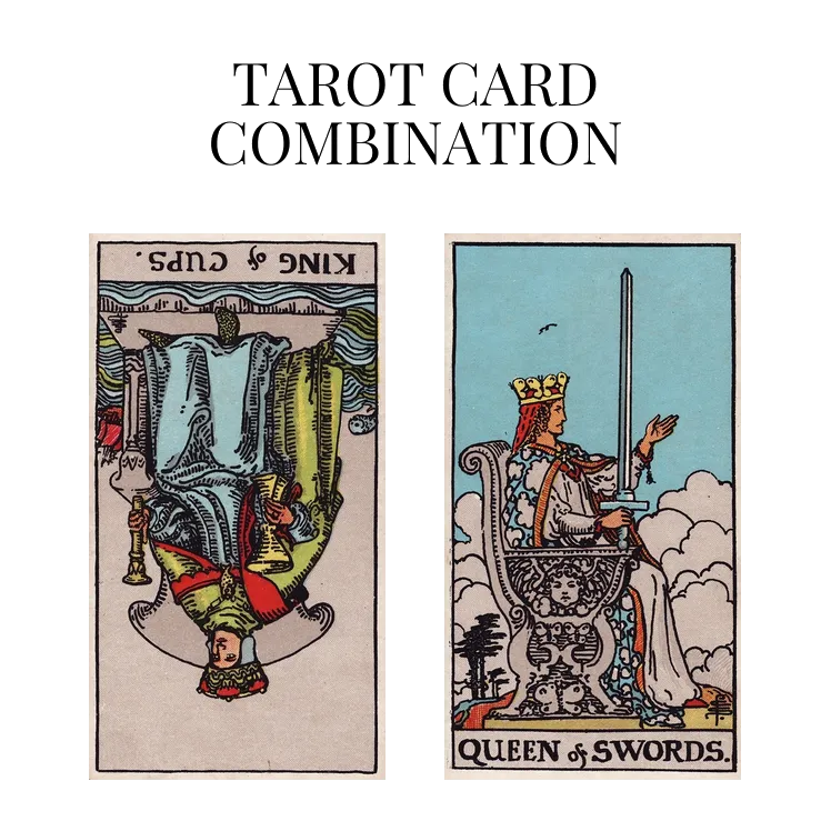 king of cups reversed and queen of swords tarot cards combination meaning