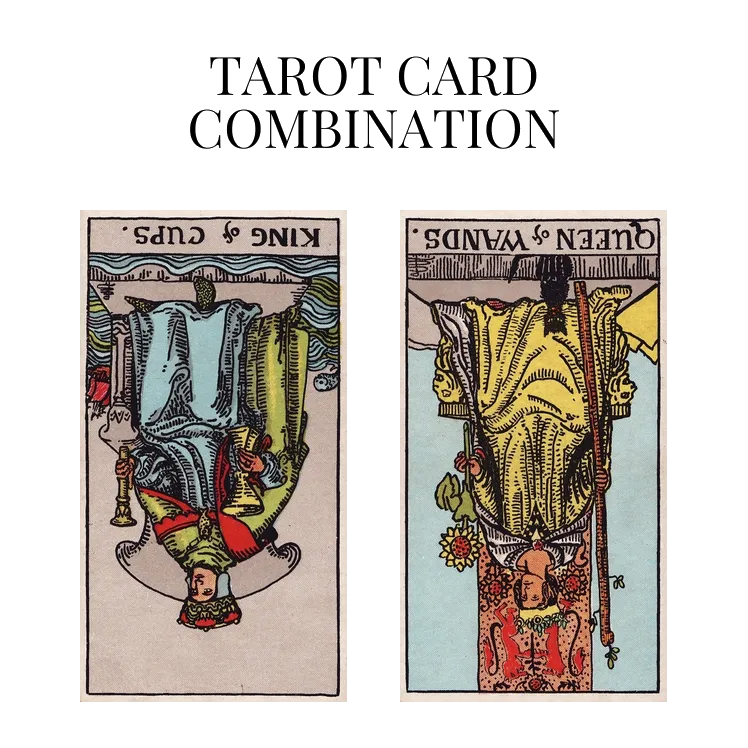 king of cups reversed and queen of wands reversed tarot cards combination meaning