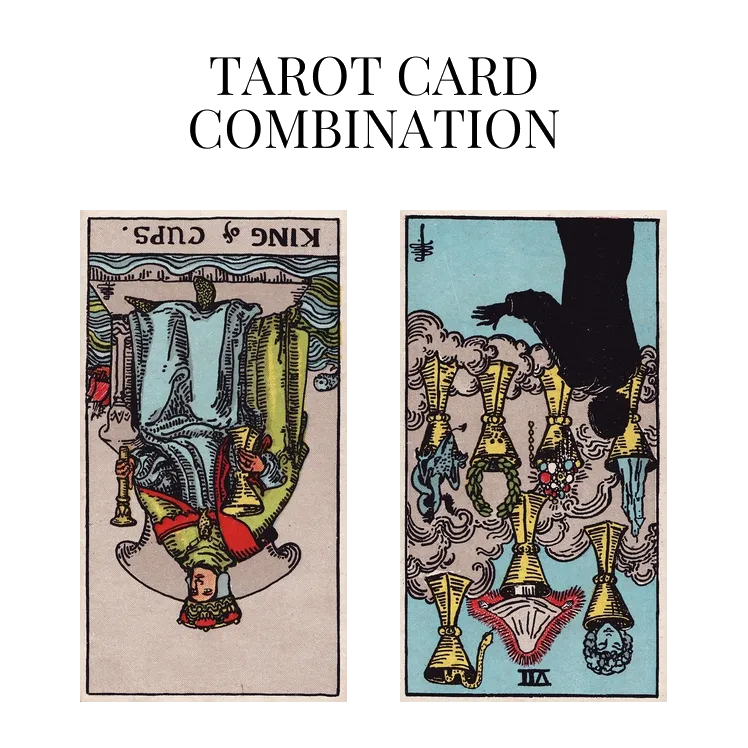 king of cups reversed and seven of cups reversed tarot cards combination meaning