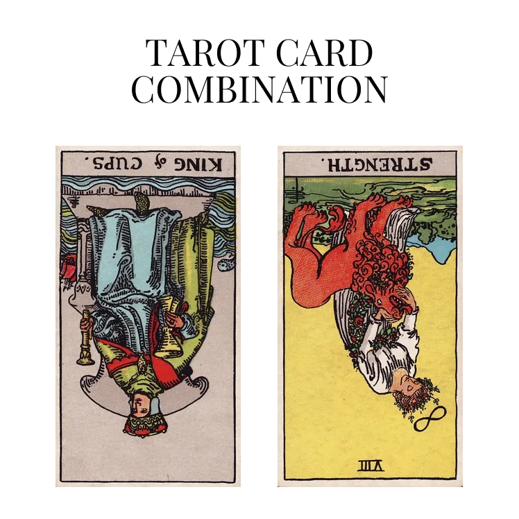 king of cups reversed and strength reversed tarot cards combination meaning
