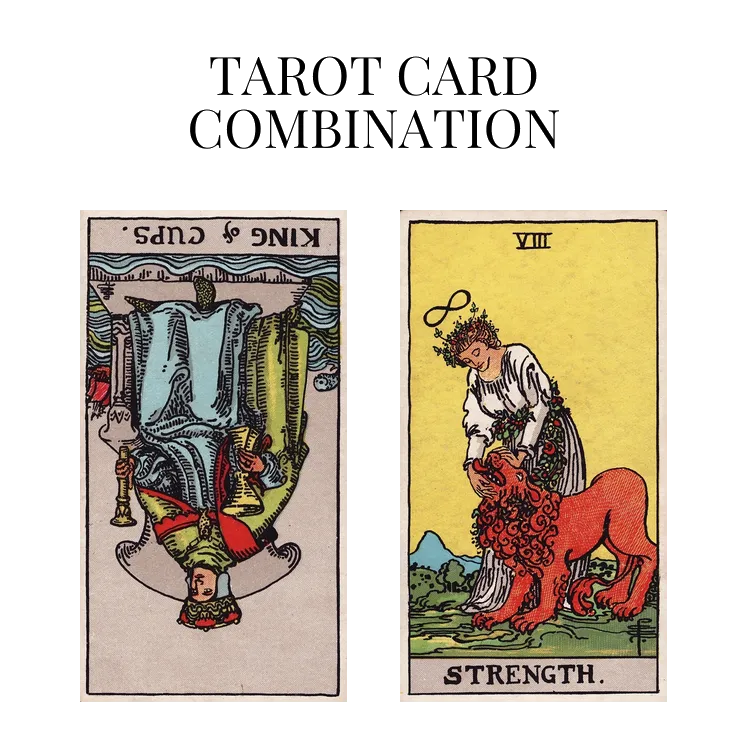 king of cups reversed and strength tarot cards combination meaning