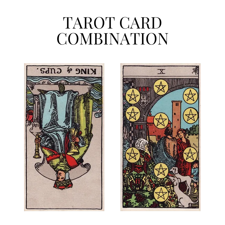 king of cups reversed and ten of pentacles tarot cards combination meaning