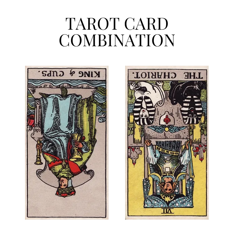 king of cups reversed and the chariot reversed tarot cards combination meaning