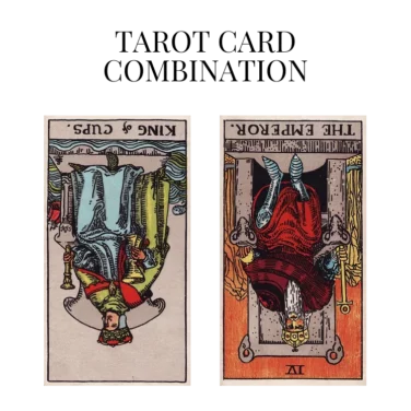 king of cups reversed and the emperor reversed tarot cards combination meaning