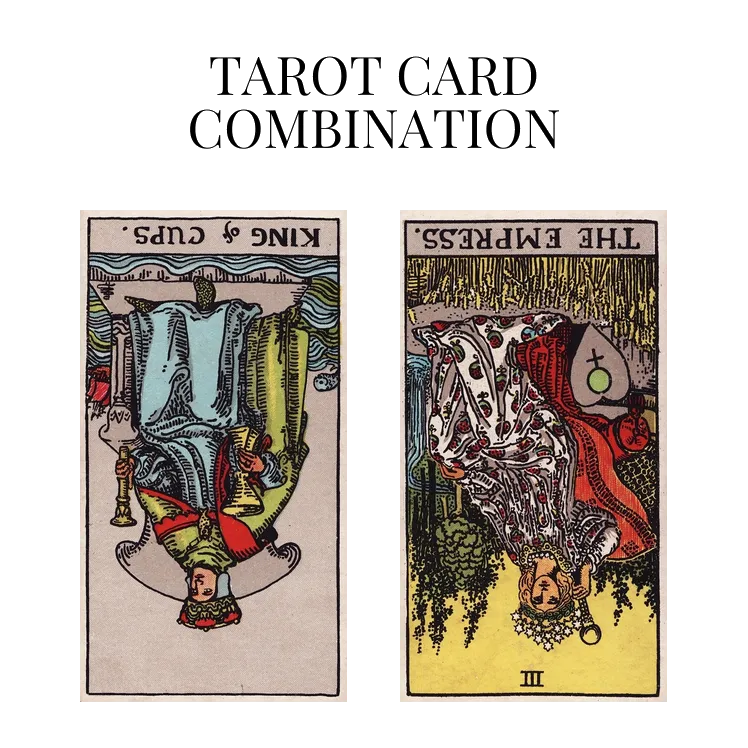 king of cups reversed and the empress reversed tarot cards combination meaning