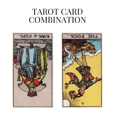 king of cups reversed and the fool reversed tarot cards combination meaning