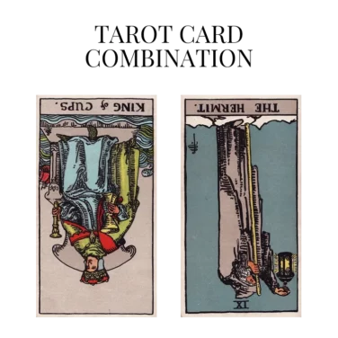 king of cups reversed and the hermit reversed tarot cards combination meaning