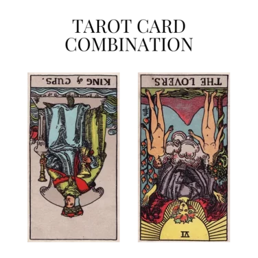 king of cups reversed and the lovers reversed tarot cards combination meaning