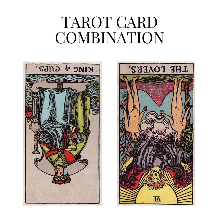 king of cups reversed and the lovers reversed tarot cards combination meaning