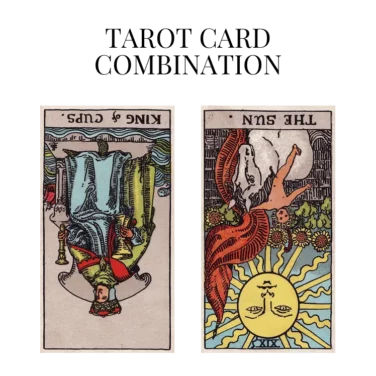 king of cups reversed and the sun reversed tarot cards combination meaning