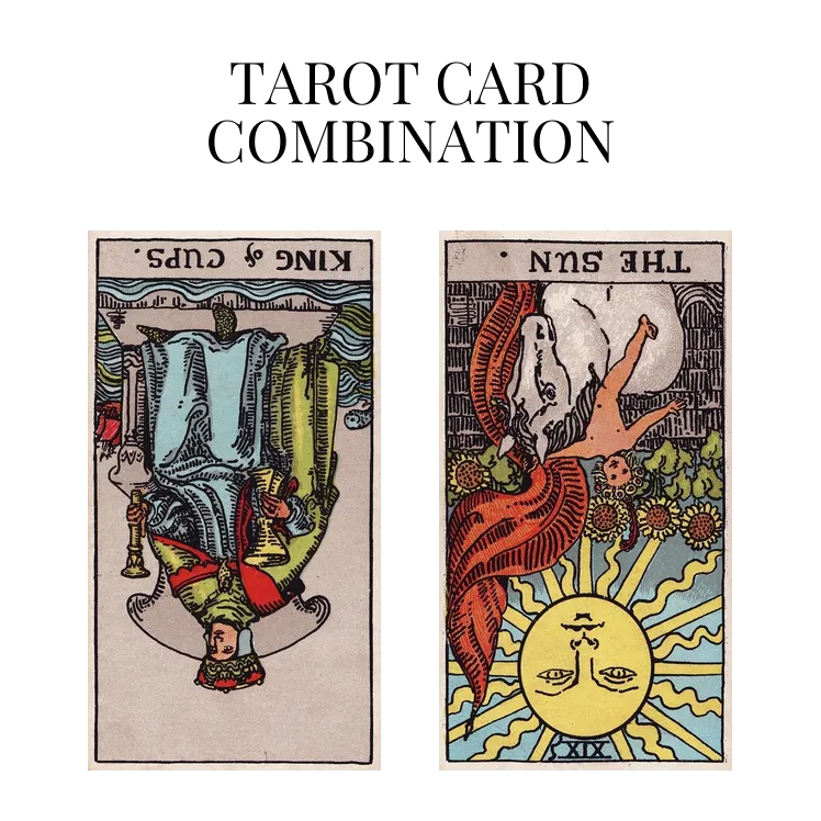 king of cups reversed and the sun reversed tarot cards combination meaning