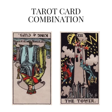king of cups reversed and the tower tarot cards combination meaning