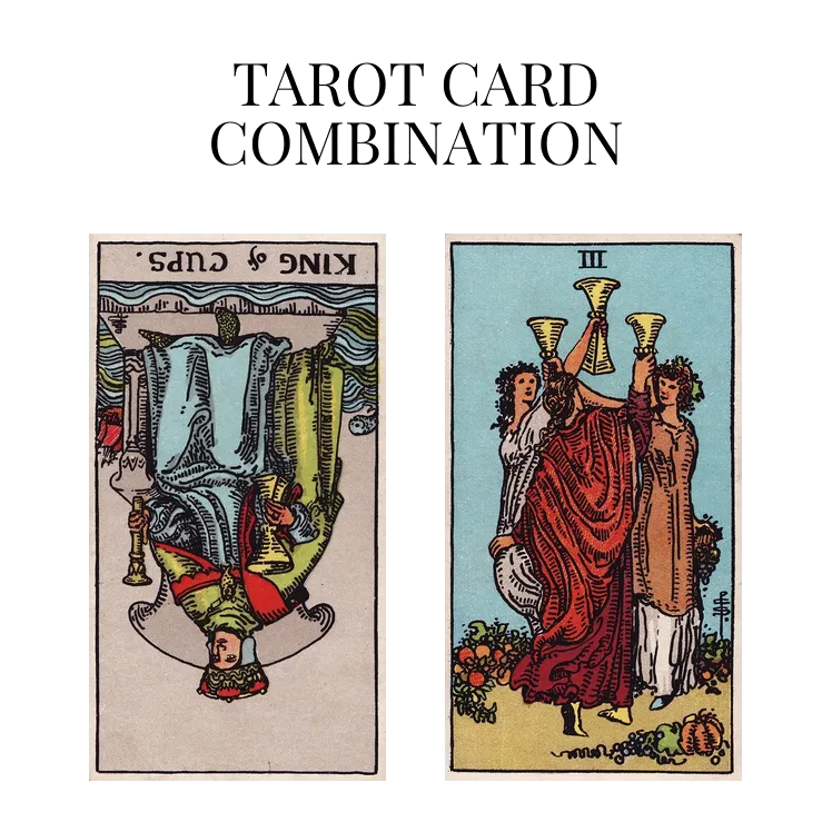 king of cups reversed and three of cups tarot cards combination meaning