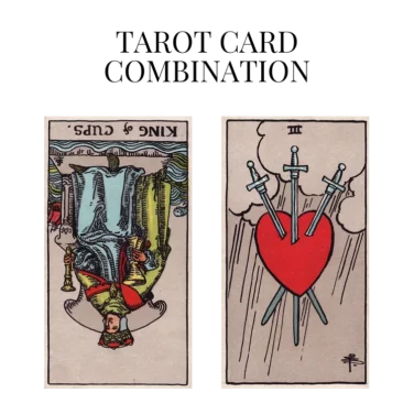 king of cups reversed and three of swords tarot cards combination meaning
