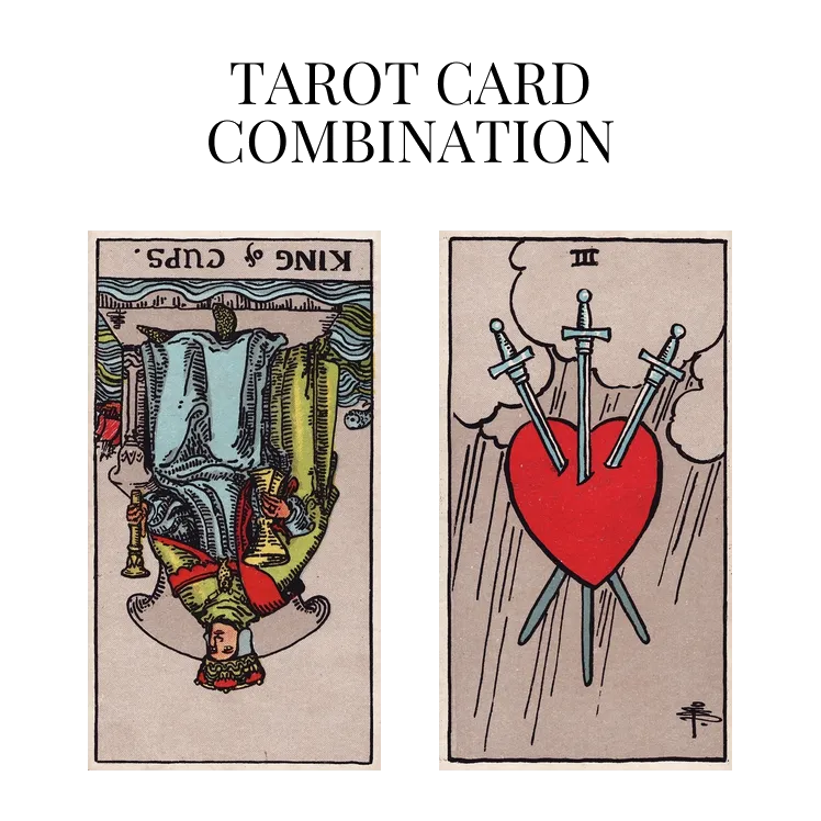 king of cups reversed and three of swords tarot cards combination meaning