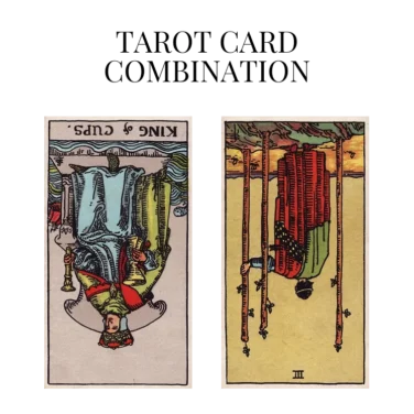 king of cups reversed and three of wands reversed tarot cards combination meaning