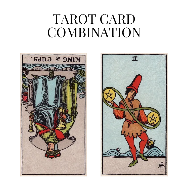 king of cups reversed and two of pentacles tarot cards combination meaning