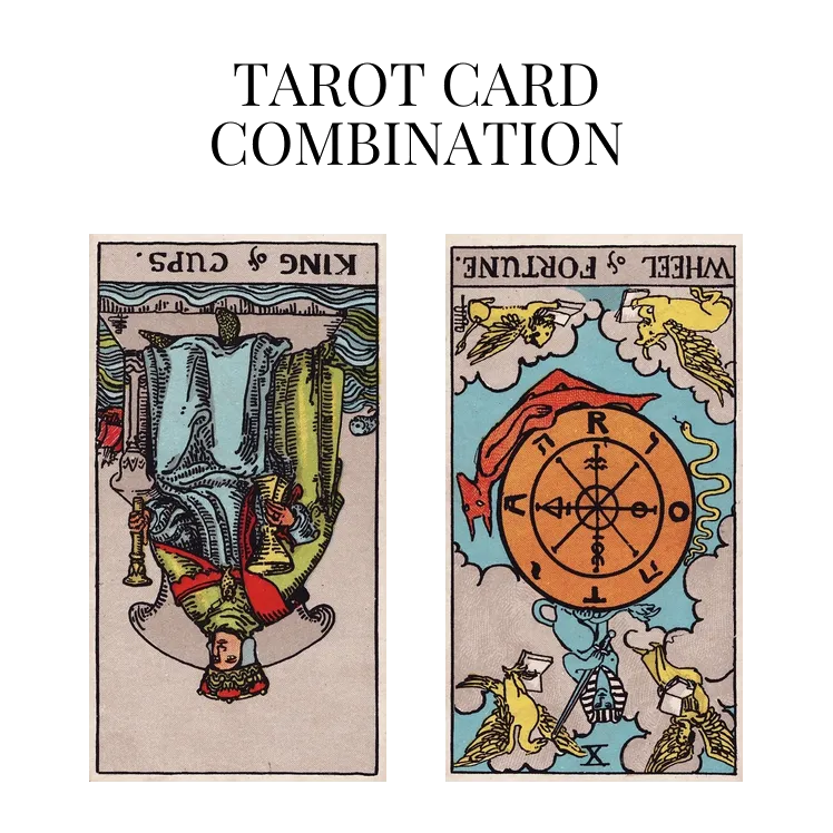 king of cups reversed and wheel of fortune reversed tarot cards combination meaning