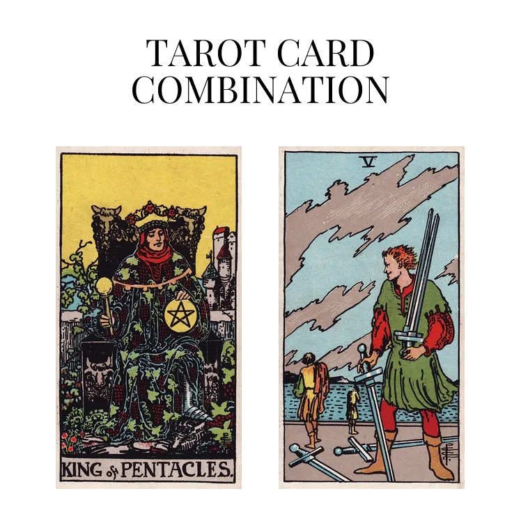 king of pentacles and five of swords tarot cards combination meaning
