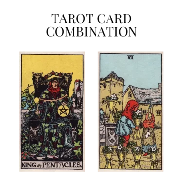 king of pentacles and six of cups tarot cards combination meaning