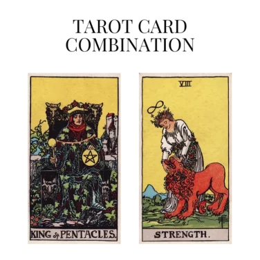 king of pentacles and strength tarot cards combination meaning